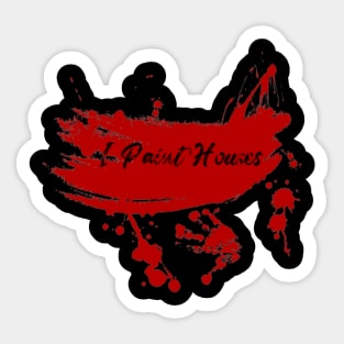 I Paint Houses Sticker